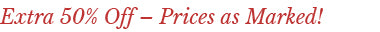 Extra 50% Off - Prices as Marked