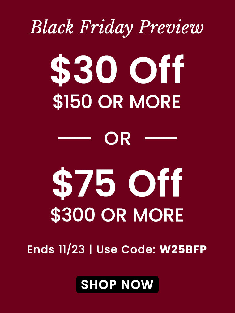 $30 Off $150 or $75 Off $300 | Use Code: W25BFP​