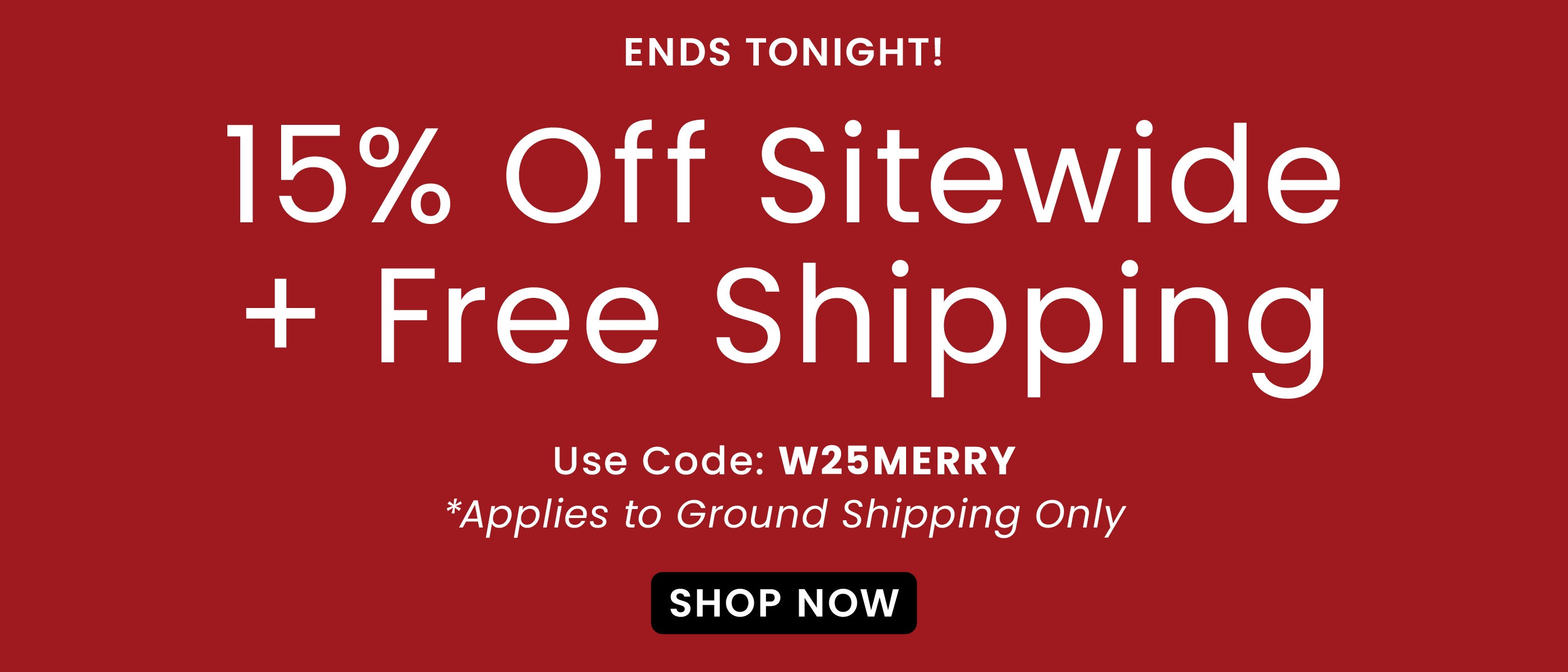 Ends Tonight 15% Off Sitewide + Free Shipping | Use Code: W25MERRY​