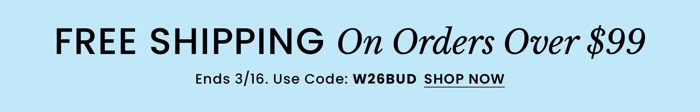 Free Shipping Over $99 | Use Code: W26BUD​
